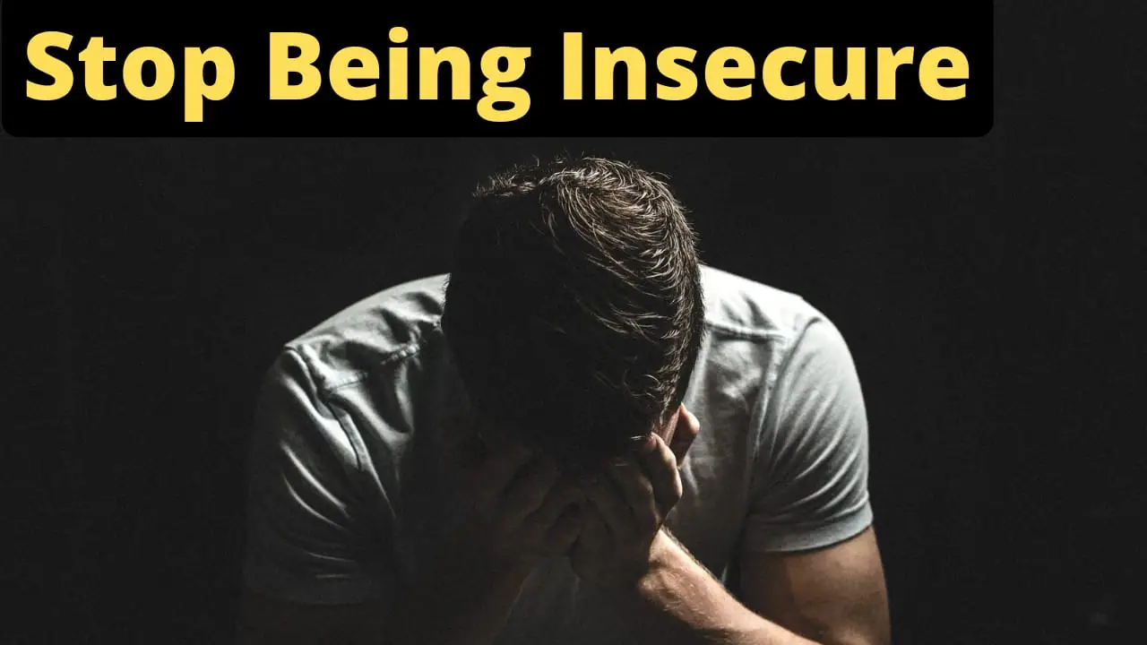 How to stop being insecure ?